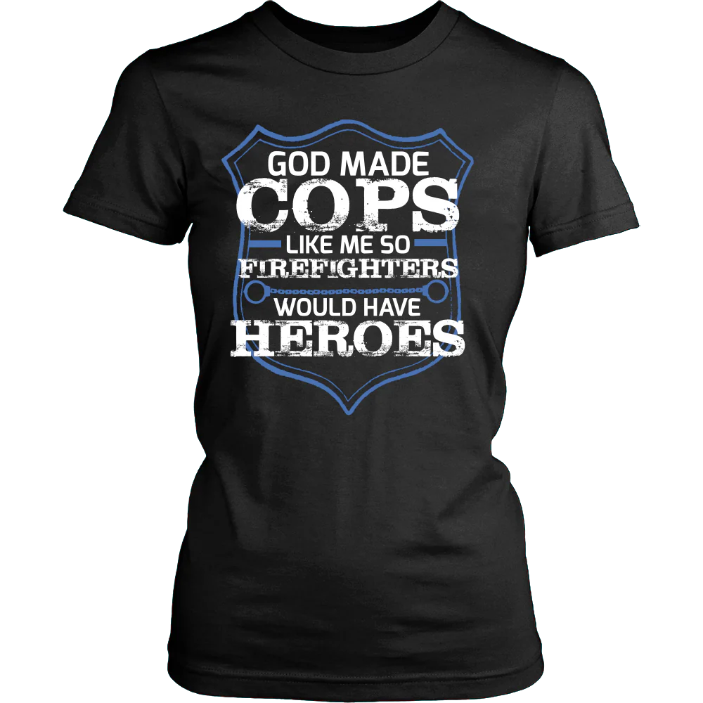 God Made Cops Like Me So Firefighters Would Have Heroes Shirt - Image 10