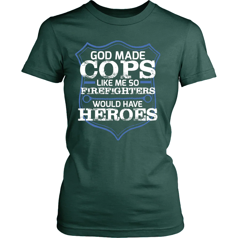 God Made Cops Like Me So Firefighters Would Have Heroes Shirt - Image 11