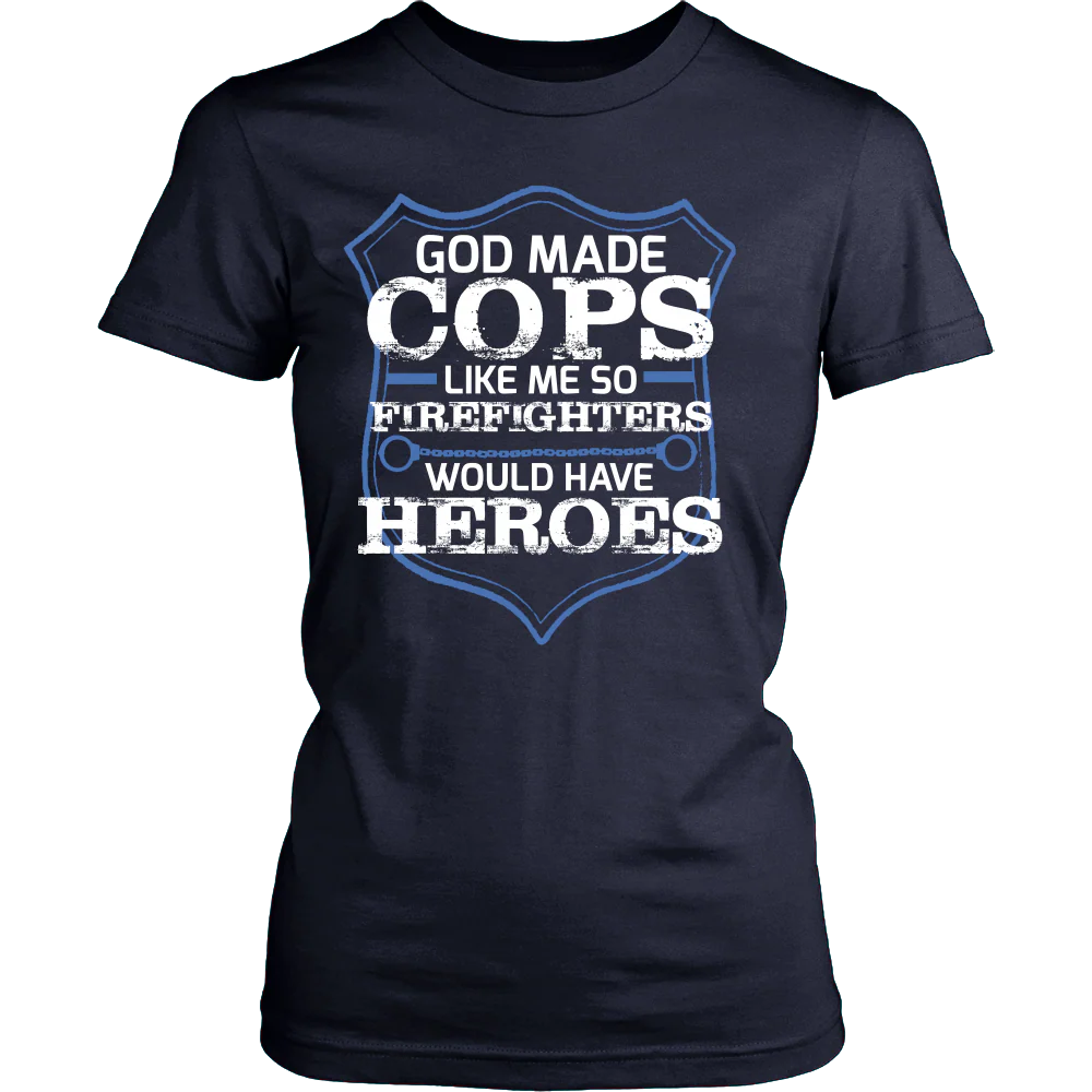 God Made Cops Like Me So Firefighters Would Have Heroes Shirt - Image 12