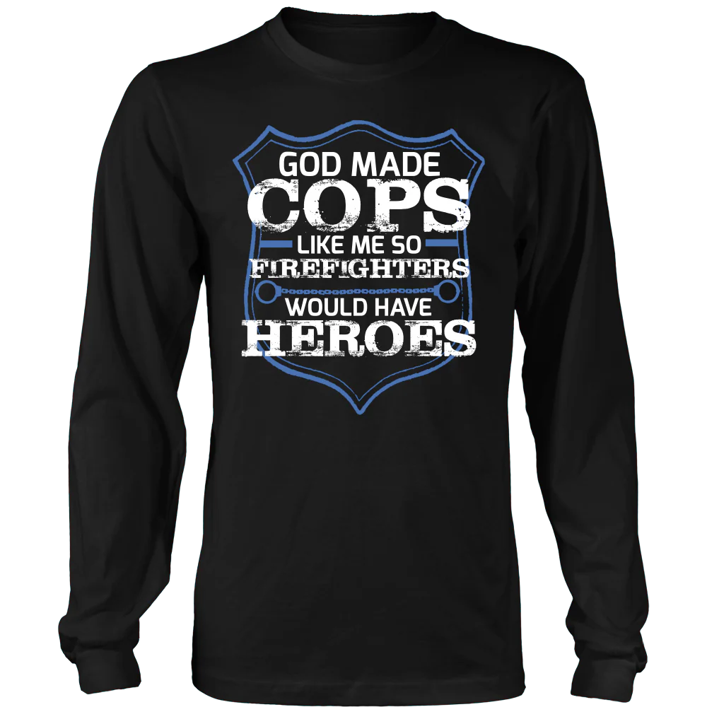 God Made Cops Like Me So Firefighters Would Have Heroes Shirt - Image 6