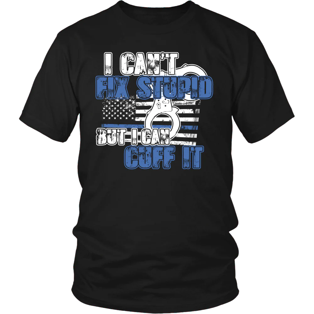 Police - I Can't Fix Stupid But I Can Cuff it Shirt - Image 3