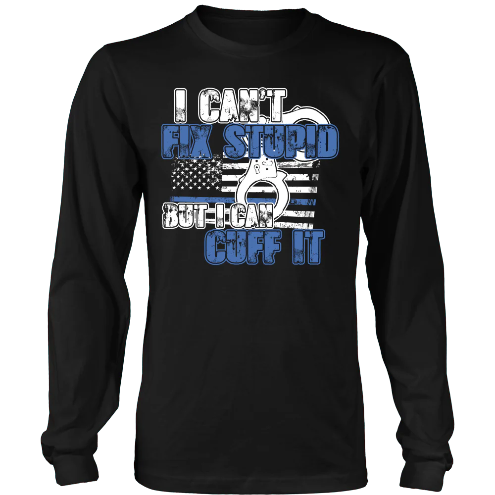 Police - I Can't Fix Stupid But I Can Cuff it Shirt - Image 6